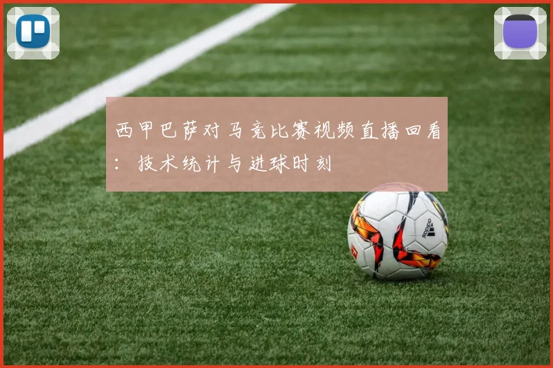 西甲巴萨对马竞比赛视频直播回看：技术统计与进球时刻