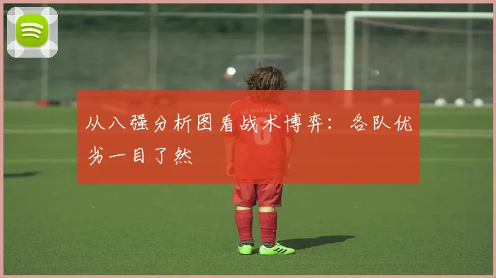 从八强分析图看战术博弈:各队优劣一目了然