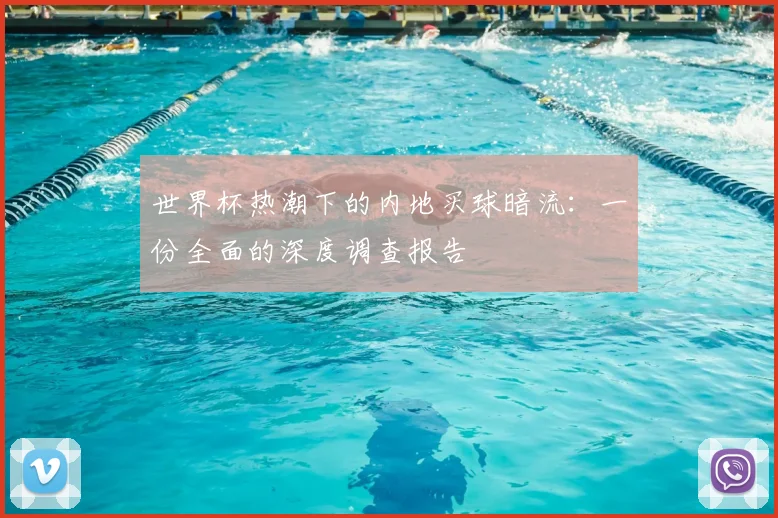 世界杯热潮下的内地买球暗流：一份全面的深度调查报告